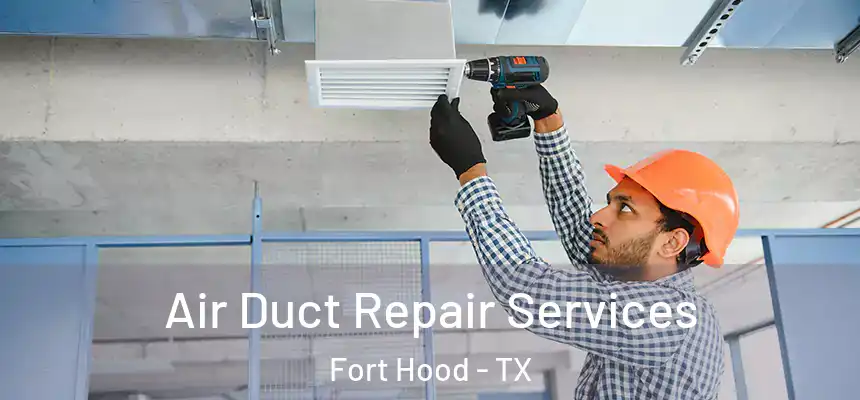 Air Duct Repair Services Fort Hood - TX