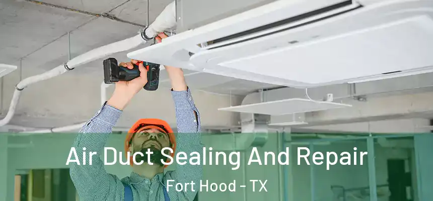 Air Duct Sealing And Repair Fort Hood - TX