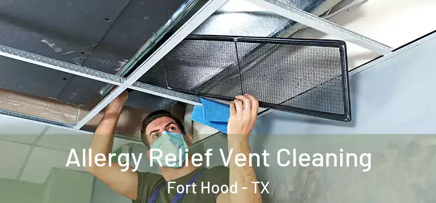 Allergy Relief Vent Cleaning Fort Hood - TX