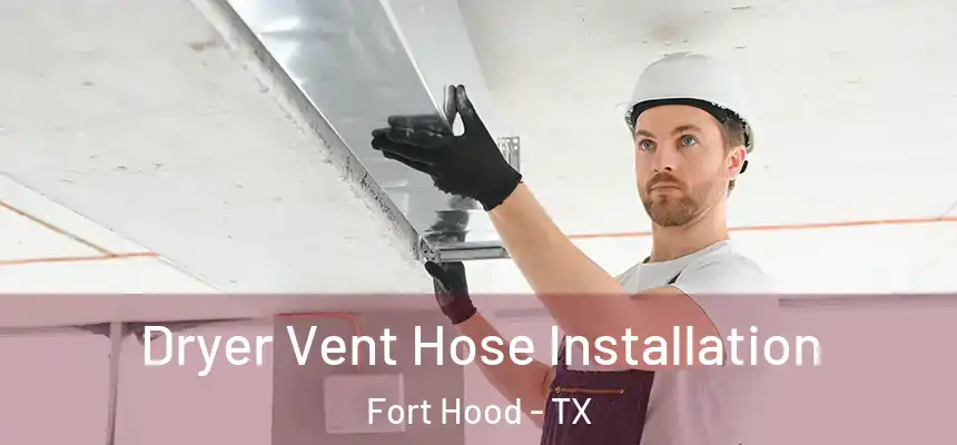 Dryer Vent Hose Installation Fort Hood - TX