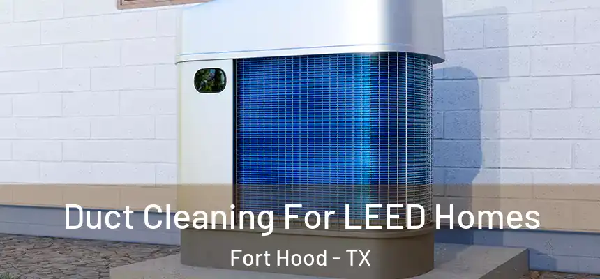  Duct Cleaning For LEED Homes Fort Hood - TX