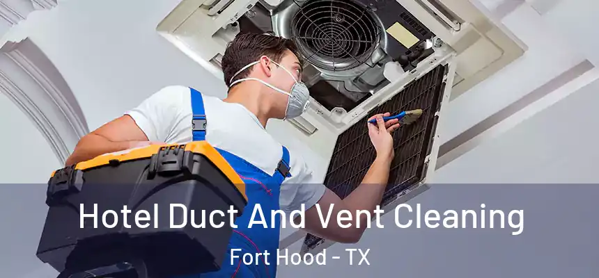 Hotel Duct And Vent Cleaning Fort Hood - TX