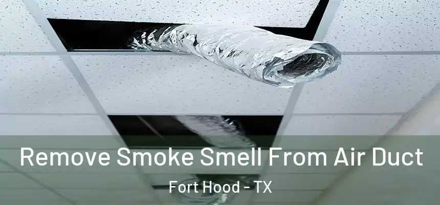 Remove Smoke Smell From Air Duct Fort Hood - TX