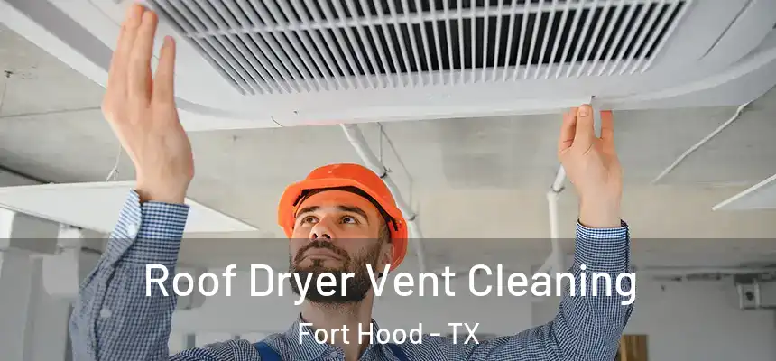 Roof Dryer Vent Cleaning Fort Hood - TX