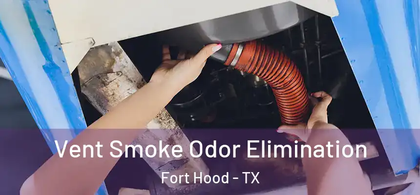 Vent Smoke Odor Elimination Fort Hood - TX